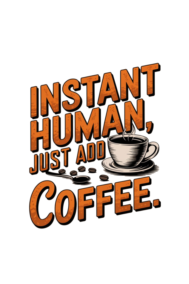 Instant Human: Just Add Coffee Tee