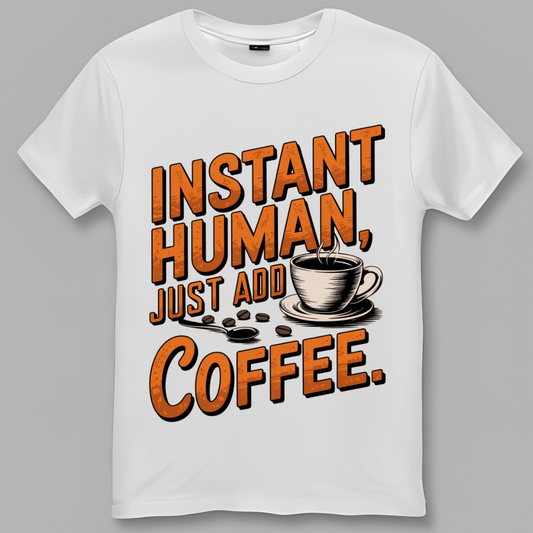 Instant Human: Just Add Coffee Tee